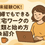 未経験OK!主婦でもできる在宅ワークの種類と始め方を紹介。