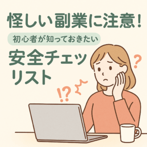 怪しい副業に注意!初心者が知っておきたい安全チェックリスト