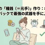 AI時代の「種銭（＝元手）」作り：ポイ活とセルフバックで最強の武器を手に入れよう